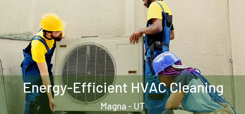 Energy-Efficient HVAC Cleaning Magna - UT
