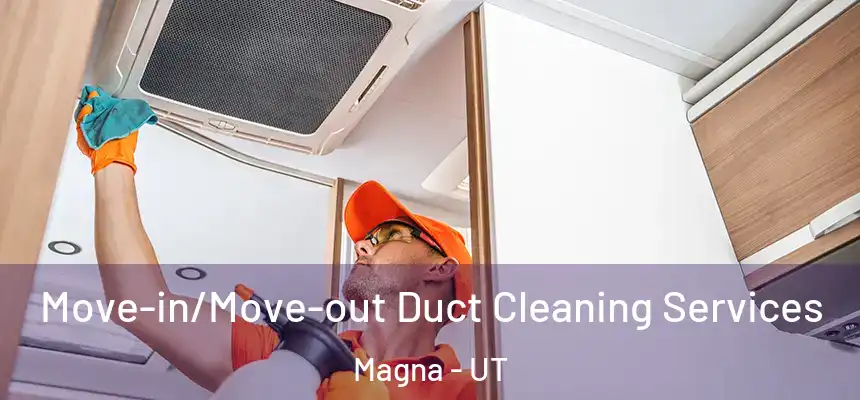 Move-in/Move-out Duct Cleaning Services Magna - UT